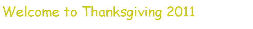 Text Box: Welcome to Thanksgiving 2011
