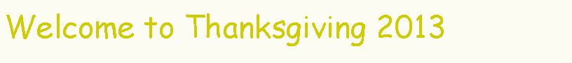 Text Box: Welcome to Thanksgiving 2013
