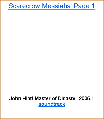 Text Box: Scarecrow Messiahs' Page 1John Hiatt-Master of Disaster-2005.1soundtrack